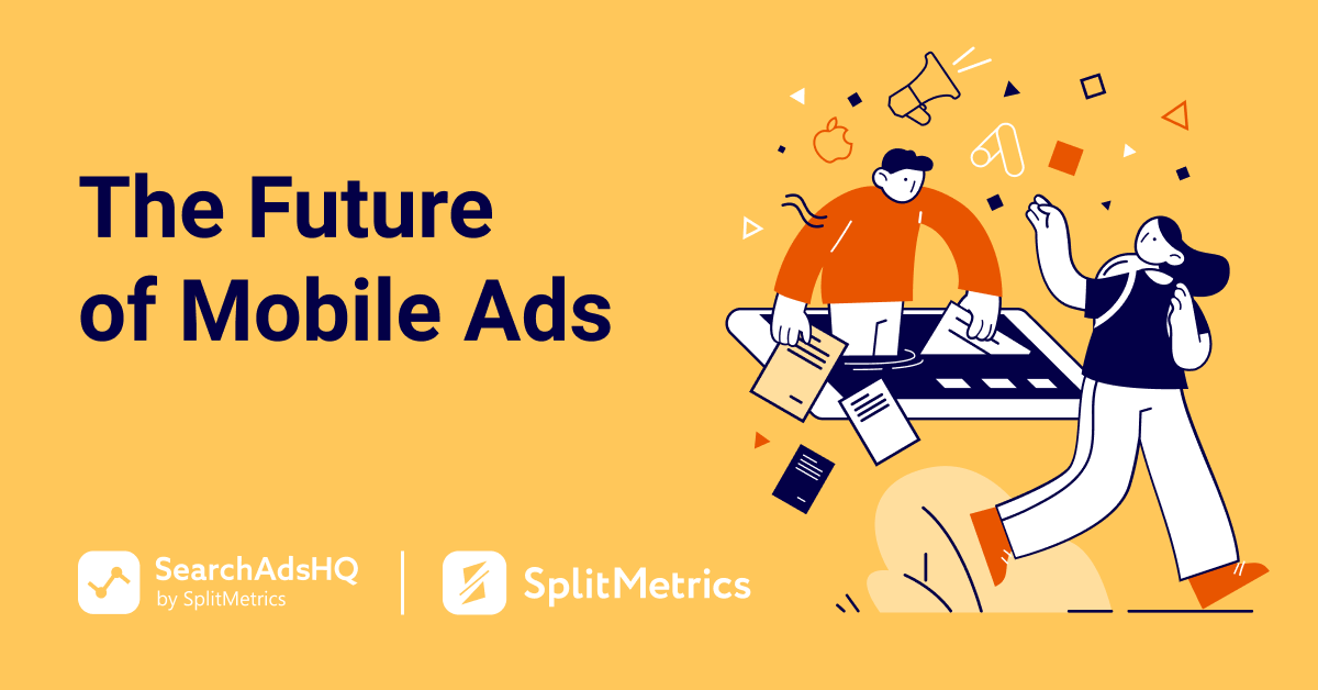 The Future of Mobile Advertising: Trends & Expert Opinions • SplitMetrics